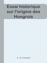 Essai historique sur l'origine des Hongrois