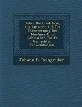 Ueber Die Brod-Taxe, ALS Antwort Auf Die Ehrenrettung Des M Nchner Und Lohrischen Tarifs Gemachten Einwendungen