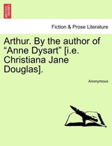 Arthur. by the Author of Anne Dysart [I.E. Christiana Jane Douglas].