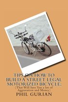 Tips On How to Build a Street Legal Motorized Bicycle; (That Will Save You a Lot of Aggravation and Money)