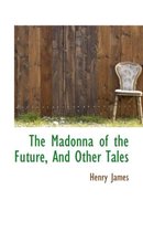 The Madonna of the Future, and Other Tales