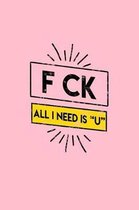 FCK all I need is U