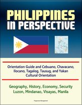 Philippines in Perspective: Orientation Guide and Cebuano, Chavacano, Ilocano, Tagalog, Tausug, and Yakan Cultural Orientation: Geography, History, Economy, Security, Luzon, Mindanao, Visayas, Manila