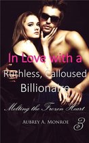 In Love with a Ruthless, Calloused Billionaire 3 - In Love with a Ruthless, Calloused Billionaire 3: Melting the Frozen Heart