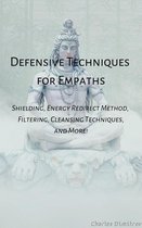 Defensive Techniques for Empaths: Shielding, Energy Redirect Method, Filtering, Cleansing Techniques, and More!