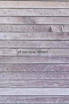 If Not Now, When?