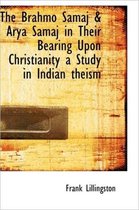 The Brahmo Samaj & Arya Samaj in Their Bearing Upon Christianity a Study in Indian Theism