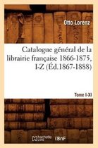 Generalites- Catalogue G�n�ral de la Librairie Fran�aise. Tome VI. 1866-1875, I-Z (�d.1867-1888)