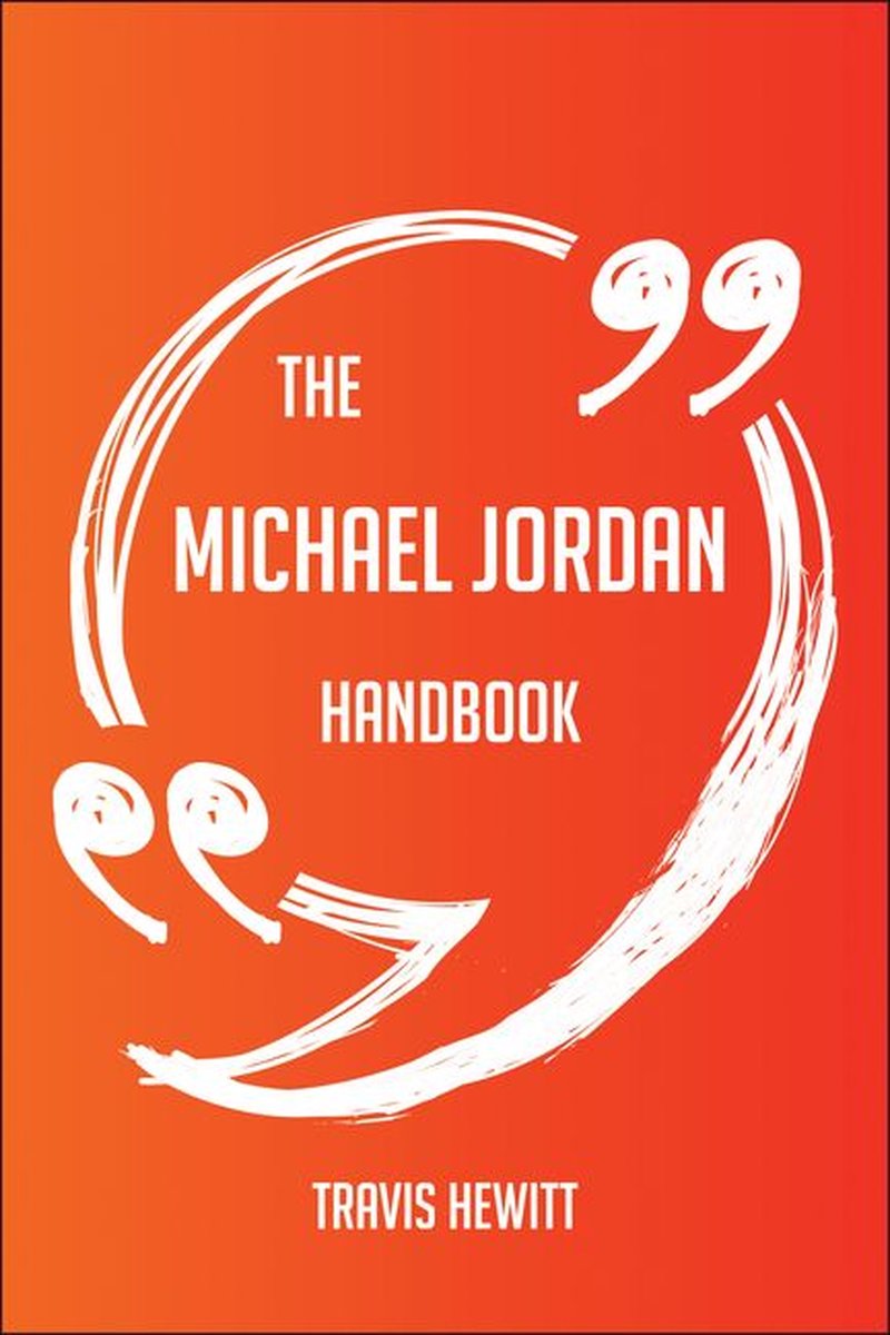The Michael Jordan Handbook - Everything You Need To Know About Michael Jordan