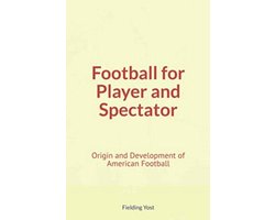 Football for Player and Spectator : Origin and Development of American Football