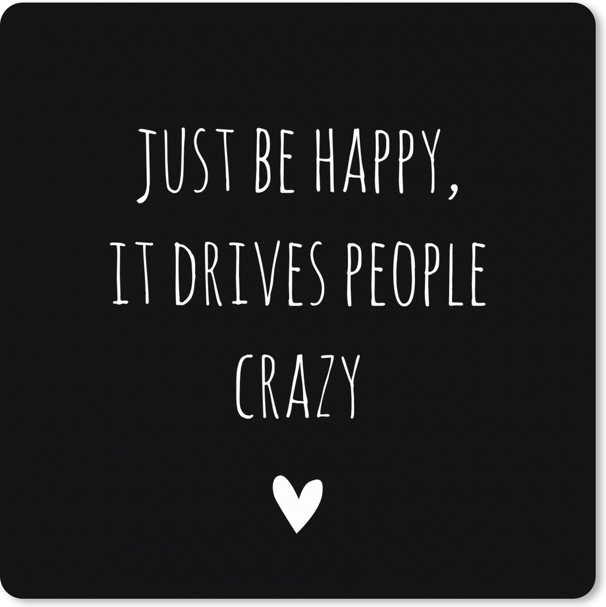 Muismat XXL 40x40 cm - Bureau onderlegger - Bureau mat Engelse quote "Just be happy, it drives people crazy" tegen een zwarte achtergrond - Bureaumat - Gaming mousepad xl - Bureaulegger groot - Computer deskmat