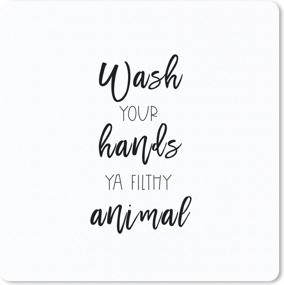 Muismat 30x30 cm - Mousepad Spreuken - Quotes - Wash your hands ya filthy animal - Muismatten