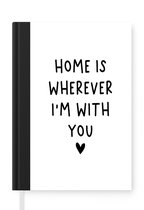 Notitieboek - Schrijfboek - Engelse quote "Home is wherever i'm with you" met een hartje op een witte achtergrond - Notitieboekje klein - A5 formaat - Schrijfblok