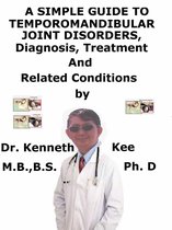 A Simple Guide to Temporomandibular Joint Disorders, Diagnosis, Treatment and Related Conditions