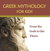 Children's Greek & Roman Myths - Greek Mythology for Kids: From the Gods to the Titans