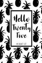 Hello Twenty Five My Bucket List: Birthday Bucket List Journal Notebook for Woman Turning 25 Years Old Record 100 Unique Inspirational Ideas to Explor