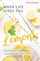 When Life Gives You Lemons: The Freshest Lemon-Flavored Recipes Ever!