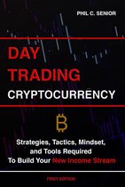 Day Trading Cryptocurrency - Strategies, Tactics, Mindset, and Tools Required To Build Your New Income Stream