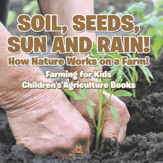 Soil, Seeds, Sun and Rain! How Nature Works on a Farm! Farmi ... - cover