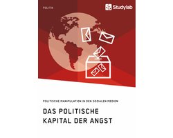 Das politische Kapital der Angst. Politische Manipulation in den sozialen Medien