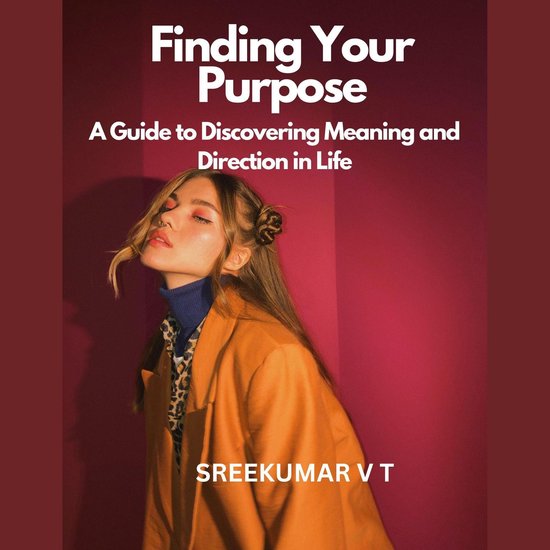 Finding Your Purpose: A Guide to Discovering Meaning and Direction in Life