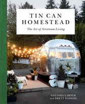 Tin Can Homestead The Art of Airstream Living PERSEUS BOOKS
