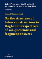 Schriften zur Afrikanistik / Research in African Studies 30 - On the structure of A-bar constructions in Dagbani: Perspectives of «wh»-questions and fragment answers