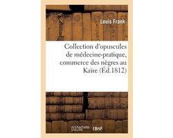 Collection D'Opuscules de Medecine-Pratique, Avec Un Memoire Sur Le Commerce Des Negres Au Kaire