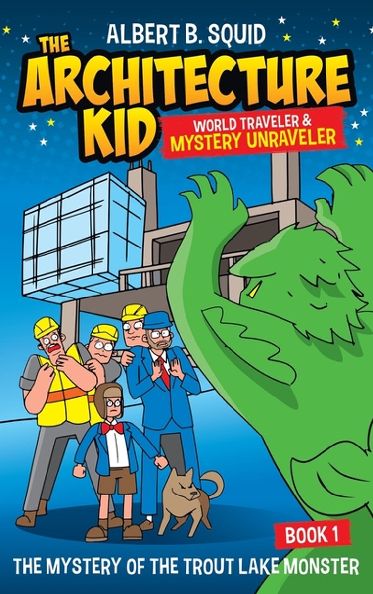 Albert B. Squid The Architecture Kid World Traveler & Mystery Unraveler- Albert B. Squid The Architecture Kid World Traveler & Mystery Unraveler The Mystery Of The Trout Lake Monster Book 1 van Albert B Squid