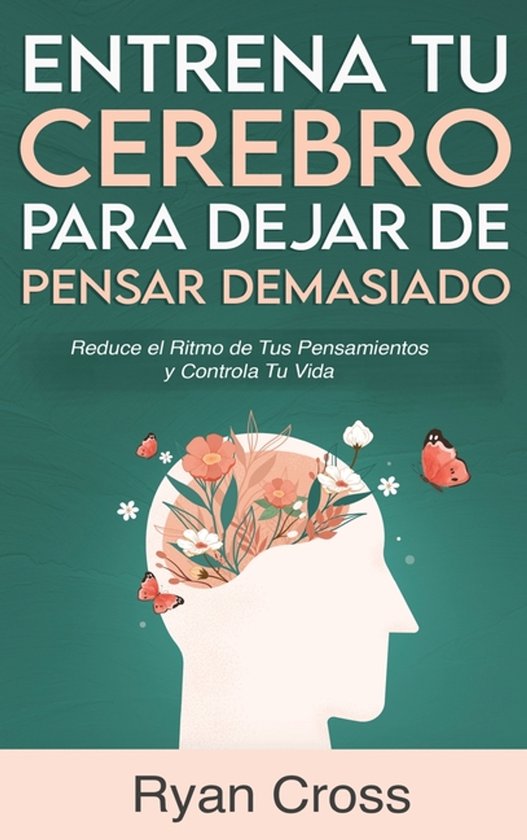 Entrena tu Cerebro para Dejar de Pensar Demasiado - cover