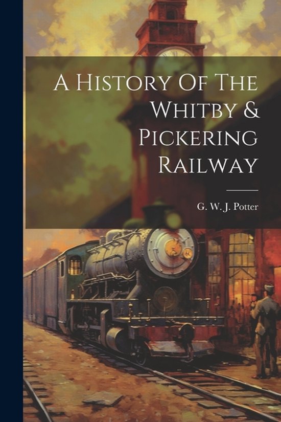 A History Of The Whitby & Pickering Railway - cover