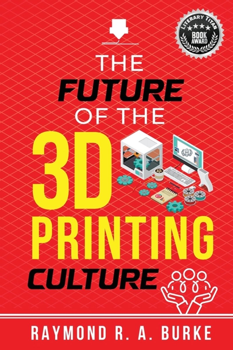 The Future Of The 3d Printing Culture van Raymond Burke