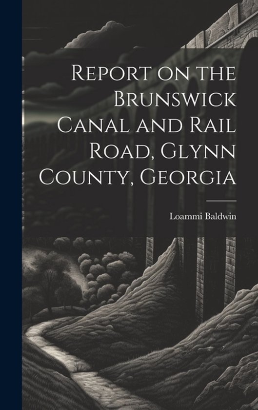 Report on the Brunswick Canal and Rail Road, Glynn County, G ... - cover