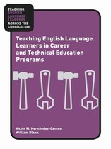 Teaching English Language Learners across the Curriculum - Teaching English Language Learners in Career and Technical Education Programs