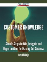 Customer Knowledge - Simple Steps to Win, Insights and Opportunities for Maxing Out Success