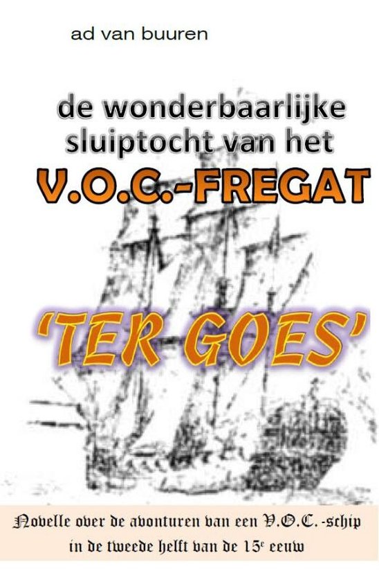 Cover van het boek 'De wonderbaarlijke sluiptocht van het V.O.C. fregat Ter Goes'