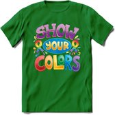 Show Your Colors | Pride T-Shirt | Grappig LHBTIQ+ / LGBTQ / Gay / Homo / Lesbi Cadeau Shirt | Dames - Heren - Unisex | Tshirt Kleding Kado | - Donker Groen - S