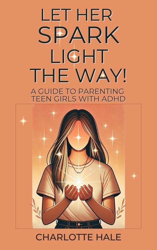 Let Her Spark Light The Way! A Guide To Parenting Teen Girls ... - cover