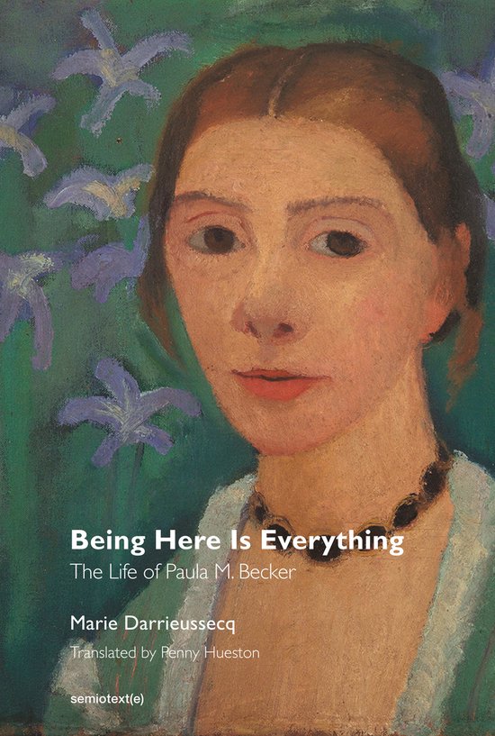Being Here Is Everything – The Life of Paula Modersohn–Becker