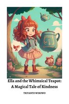 Ella and the Whimsical Teapot: A Magical Tale of Kindness