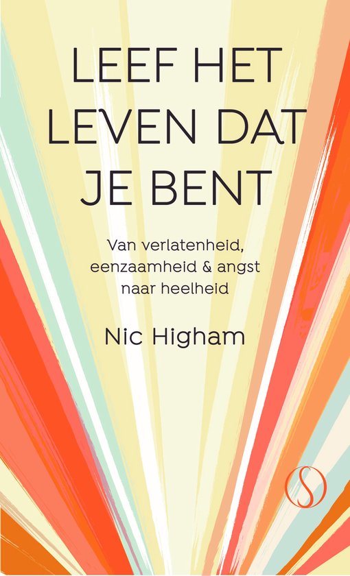 Leef het leven dat je bent - van verlatenheid, eenzaamheid en angst naar heelheid