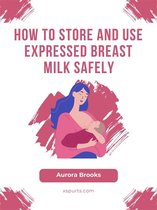 How to Store and Use Expressed Breast Milk Safely