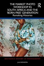 Routledge History of Photography-The Market Photo Workshop in South Africa and the 'Born Free' Generation