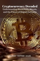Cryptocurrency Decoded: Understanding Blockchain, Bitcoin, and the Future of Digital Currency