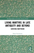 Routledge Studies in the Early Christian World- Living Martyrs in Late Antiquity and Beyond