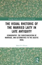 Routledge Studies in the Early Christian World-The Visual Rhetoric of the Married Laity in Late Antiquity