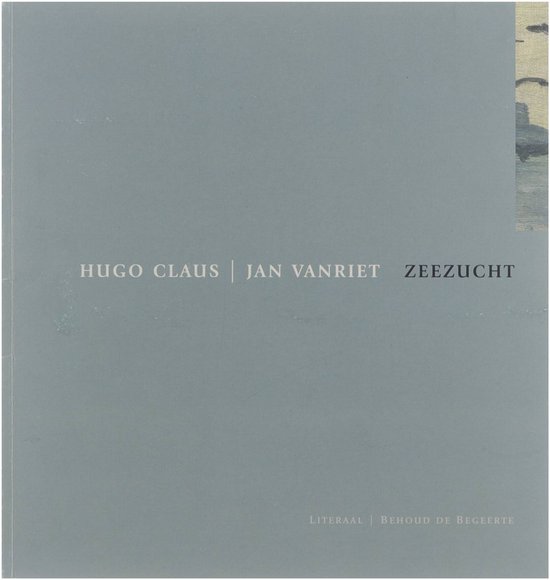Boek 'Zeezucht' van Hugo Claus en Jan Vanriet. Grijs omslag met tekst 'HUGO CLAUS | JAN VAN RIET ZEEZUCHT LITERAAAL | BEHOUD DE BEGEERTE'. Rechtsboven een afbeelding van een schilderij met zeegezicht.