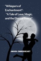 "Whispers of Enchantment": "A Tale of Love, Magic, and the Eternal Dance"