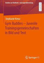 Studien zur Kindheits- und Jugendforschung 9 - Gym Buddies – Juvenile Trainingsgemeinschaften in Bild und Text