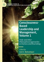 Palgrave Studies in Workplace Spirituality and Fulfillment- Consciousness-Based Leadership and Management, Volume 1